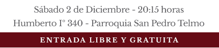 Sábado 2 de Diciembre - 20:15 horas - Humberto I 340 - Parroquia San Pedro Telmo - ENTRADA LIBRE Y GRATUITA